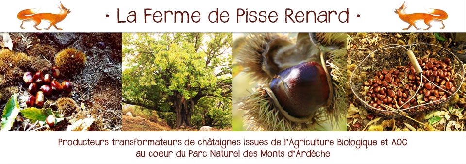 La Ferme de Pisse Renard, producteurs transformateurs de châtaignes issues de l'Agriculture Biologique et AOC au coeur du Parc Naturel des Monts d'Ardèche